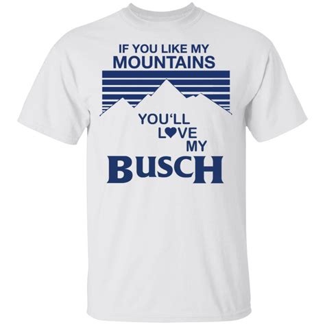 If You Like My Mountains Youll Love My Busch