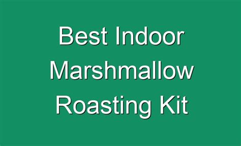 Best Indoor Marshmallow Roasting Kit