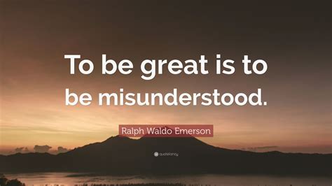 Ralph Waldo Emerson Quote To Be Great Is To Be Misunderstood 12