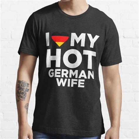 I Love My Hot German Wife T Shirt By Alwaysawesome Redbubble