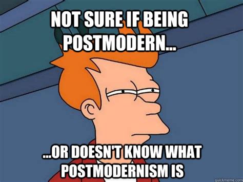 Not Sure If Being Postmodern Or Doesnt Know What Postmodernism