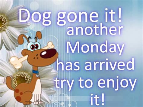 Dog Gone It! Another Monday Has Arrived. Try To Enjoy It! Pictures, Photos, and Images for 