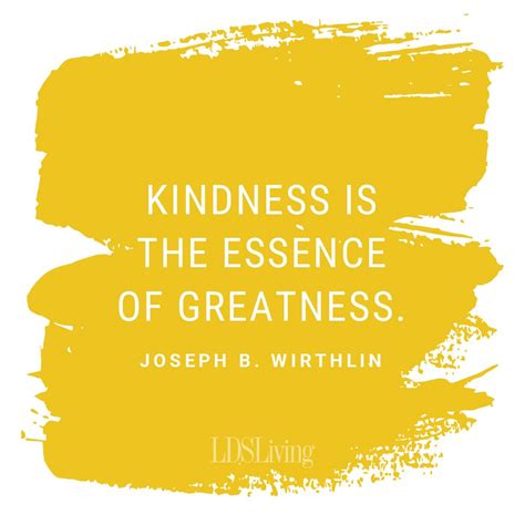 40 powerful & inspirational kindness quotes to help you become a more loving, generous, compassionate and humble person. Kindness is the essence of greatness. -Joseph B. Wirthlin | Kindness quotes, Lds quotes, Lds memes