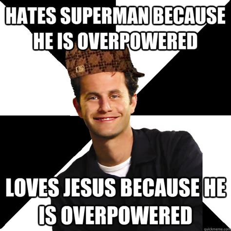 Hates Superman Because He Is Overpowered Loves Jesus Because He Is