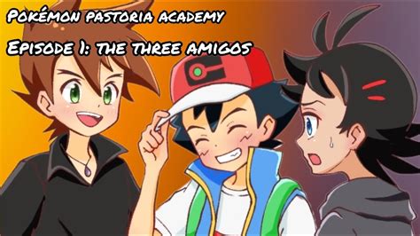Pokémon Pastoria Academy Episode 1 The Three Amigos Youtube