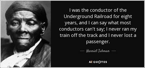 Harriet Tubman Quote I Was The Conductor Of The Underground Railroad