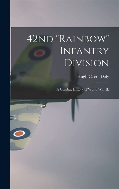 42nd Rainbow Infantry Division A Combat History Of World War Ii Daly