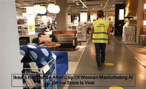 Ikea S Response After Clip Of Woman Masturbating At China Store Is Viral The State