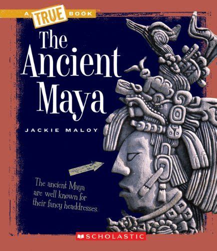 The Ancient Maya A True Book Ancient Civilizations By Jackie Maloy