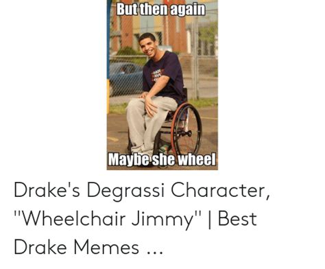 But Then Again Maybe She Wheel Drakes Degrassi Character Wheelchair