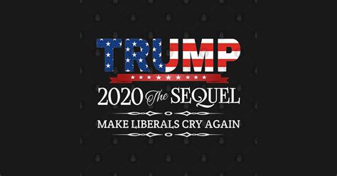 Trump 2020 The Sequel Make Liberals Cry Again T Trump 2020 The