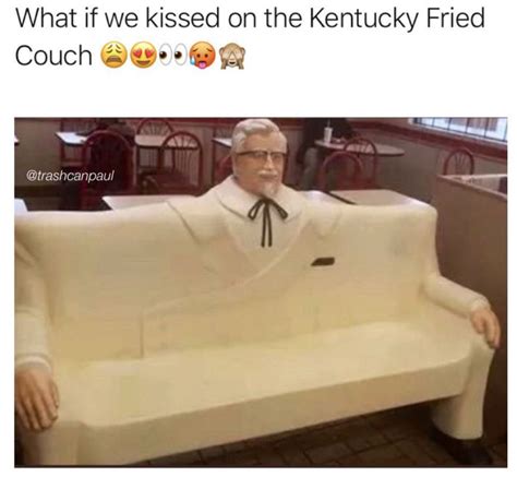 What If We Kissed On The Kentucky Fried Couch Meme Shut Up And Take My Money