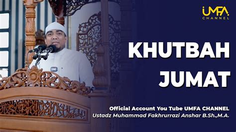 Khutbah Jumat Ustadz Muhammad Fakhrurrazi Anshar Bsh Ma Youtube