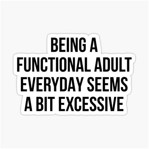 Being A Functional Adult Everyday Seems A Bit Excessive Sticker For
