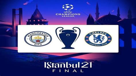 Jadwal Final Liga Champions Manchester City Vs Chelsea Venue Terbaru