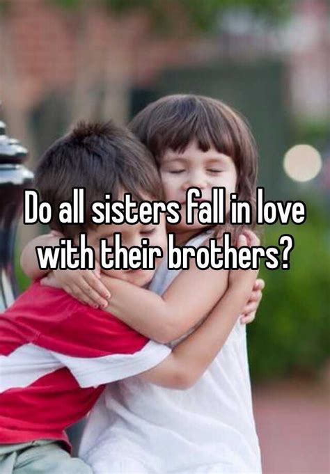 Do All Sisters Fall In Love With Their Brothers