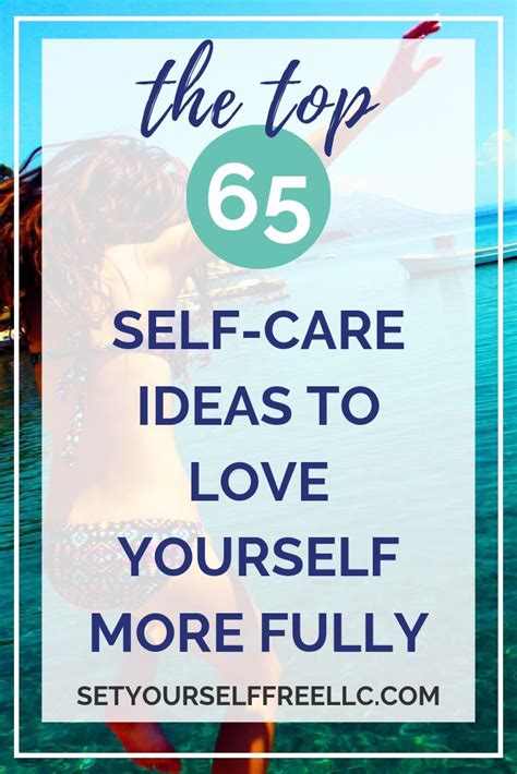 The Top 65 Self Care Ideas To Love Yourself More Fully Love You More