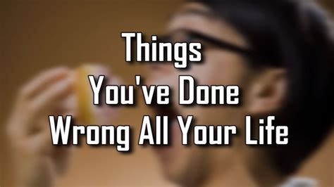 17 Everyday Things Youve Been Doing Wrong 17 Everyday Things Youve Been Doing Wrong Youtube