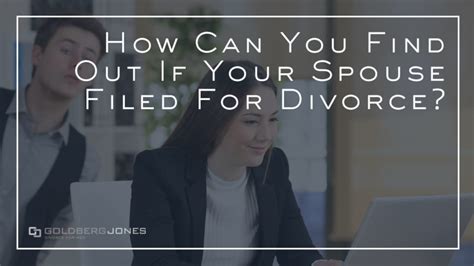 How Can You Find Out If Your Spouse Has Filed For Divorce Goldberg Jones