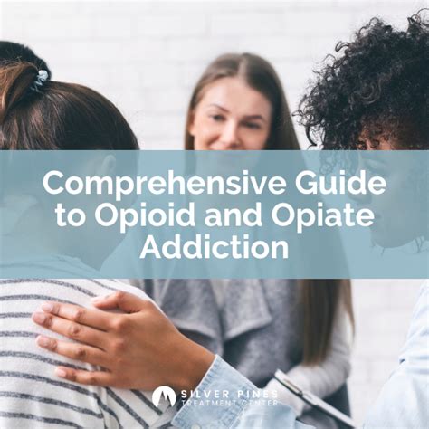 comprehensive guide to opioid and opiate addiction silver pines