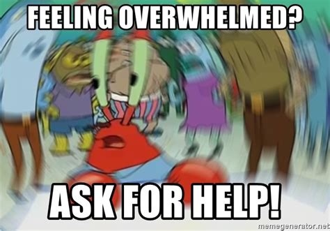 Feeling Overwhelmed Ask For Help Blurry Mr Krab Meme Generator