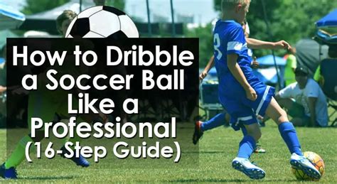 How To Dribble A Soccer Ball Advanced 16 Step Guide