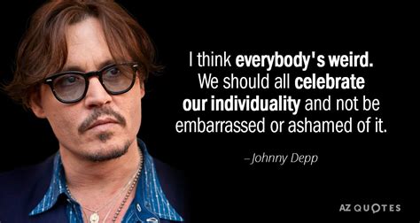 Johnny Depp Quote I Think Everybodys Weird We Should All Celebrate