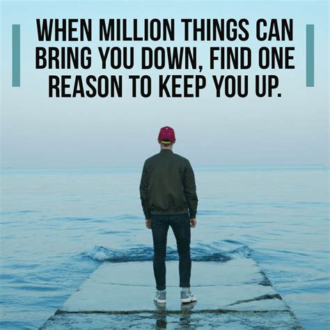 Keep Going When Million Things Can Bring You Down Find One Reason