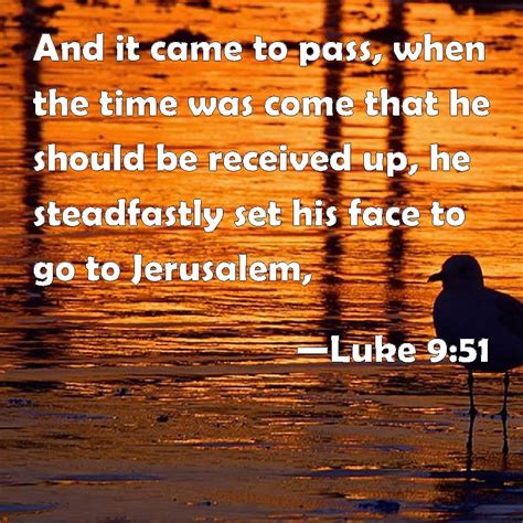 Luke 951 And It Came To Pass When The Time Was Come That He Should Be