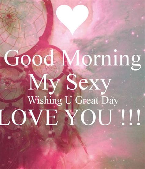 Good Morning My Sexy Wishing You A Great Day Pictures Photos And