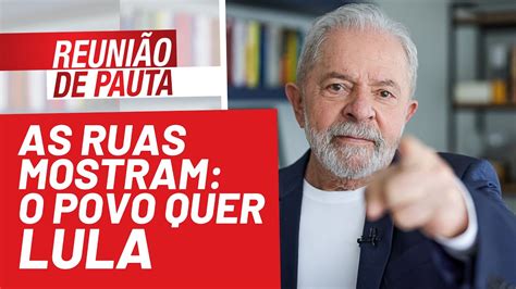 As ruas mostram o povo quer Lula Reunião de Pauta nº 805 05 10 21
