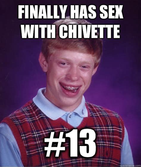 Finally Has Sex With Chivette 13 Bad Luck Brian Quickmeme