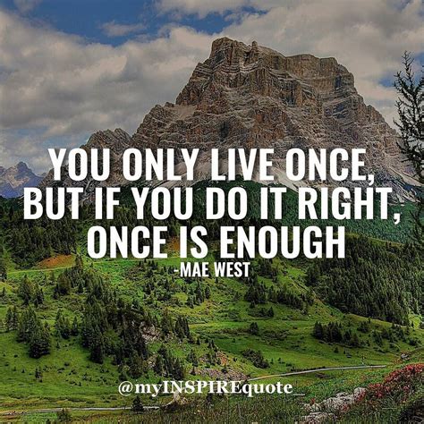 Because You Only Live Once And You Should Live To The Fullest