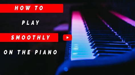 Piano Lesson How To Play Smoothly On The Piano Youtube