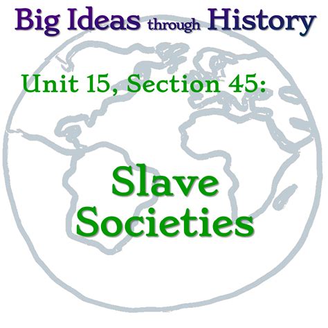 Unit 15 Section 45 Slave Societies Big Ideas Through History
