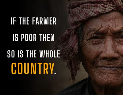 if the farmer is poor then so is the whole country farmer quotes
