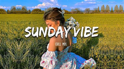Sunday Vibes Chill Music Playlist English Songs Chill Vibes Music Playlist Youtube