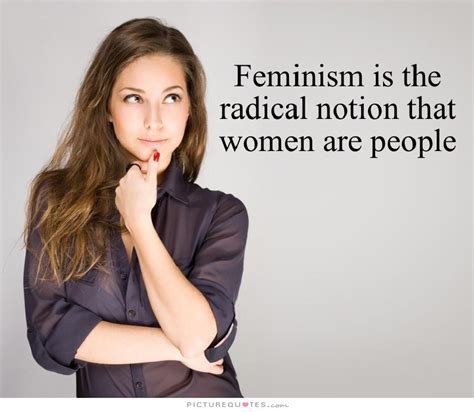 Feminism Is The Radical Notion That Women Are People Picture Quotes