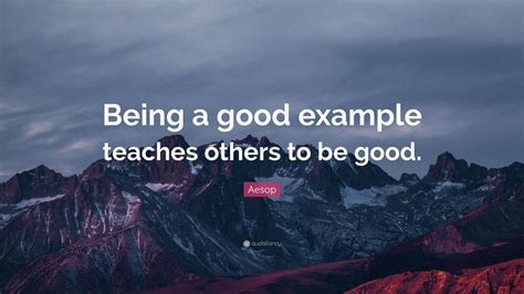 Aesop Quote Being A Good Example Teaches Others To Be Good 12