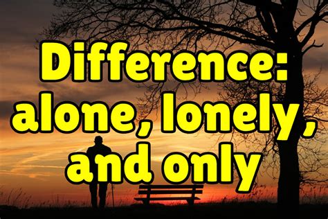 Difference between ALONE, LONELY, and ONLY - Espresso English