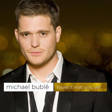 I might have to wait, i'll never give up. Michael Bublé - Haven't Met You Yet Lyrics | Genius Lyrics