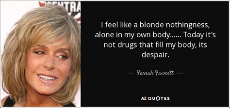 Farrah Fawcett Quote I Feel Like A Blonde Nothingness Alone In My Own