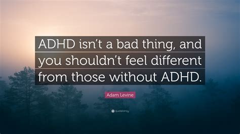 Adam Levine Quote Adhd Isnt A Bad Thing And You Shouldnt Feel