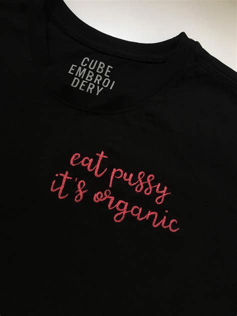 Eat Pussy It S Organic HandMade Embroidery T Shirt Etsy