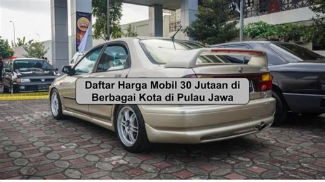 Daftar Harga Mobil 30 Jutaan Di Berbagai Kota Di Pulau Jawa Jual Aki