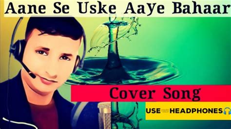 Aane Se Uske Aaye Bahaar Singing Lover Cover Song 2020 Youtube