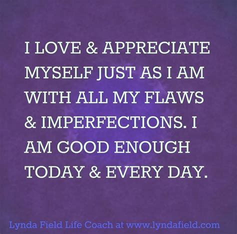 I Love And Appreciate Myself Just As I Am Feel Good Quotes Self Love