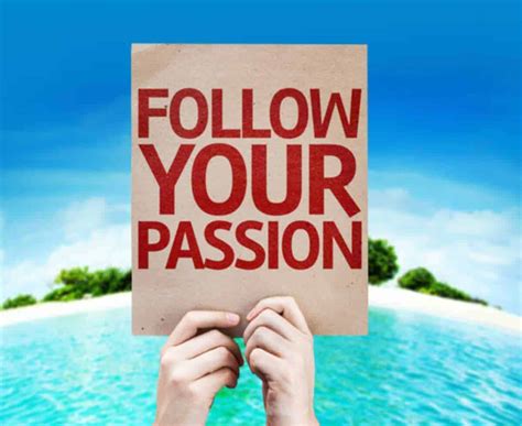 Follow Your Passion And Aim For A Truly Fulfilled Life