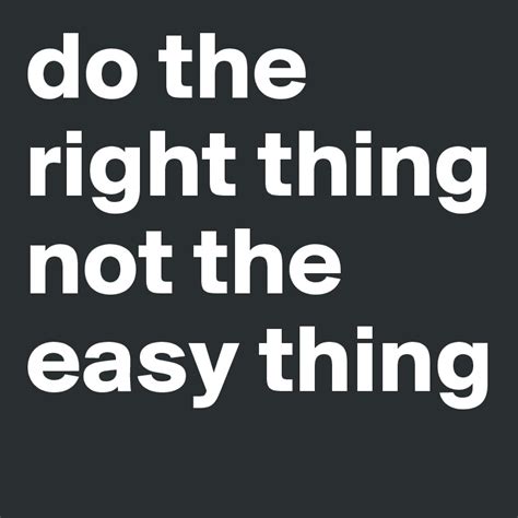 Do The Right Thing Not The Easy Thing Post By Emiledi77 On Boldomatic