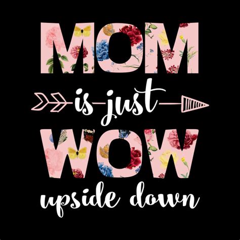 Mom Is Just Wow Upside Down Floral Mothers Day T T Shirt Mothers